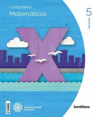 CUADERNO, MATEMATICAS 5 PRIM. CONSTRUYENDO MUNDOS