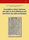 INCUNABLES Y OBRAS IMPRESAS DEL SIGLO XVI DE LA BIBLIOTECA DEL SEMINARIO SAN ATÓ