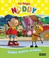 YA LLEGA NODDY. SKIPPY QUIERE CAMBIAR