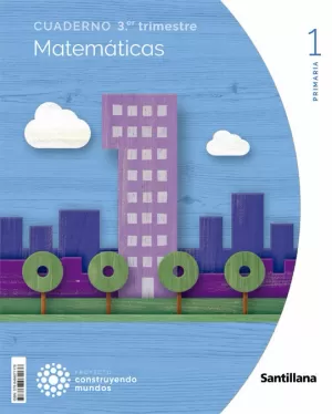 CUADERNO MATEMÁTICAS, 1 PRIM. 3 TRIM., CONSTRUYENDO MUNDOS