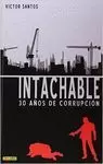 INTACHABLE: 30 AÑOS DE CORRUPCION