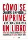 CÓMO SE IMPRIME UN LIBRO. GRAFISTAS E IMPRESORES EN BUENOS AIRES 1936-1950